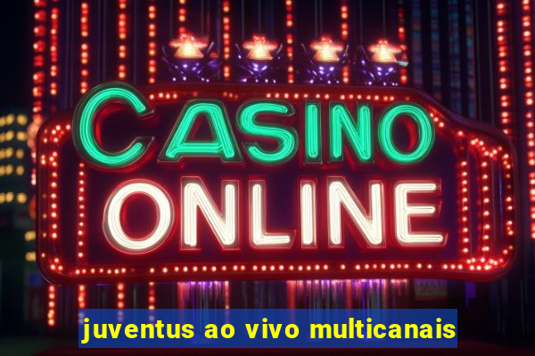 juventus ao vivo multicanais